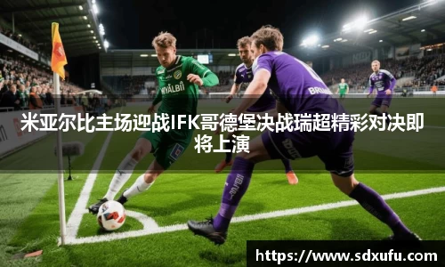 米亚尔比主场迎战IFK哥德堡决战瑞超精彩对决即将上演